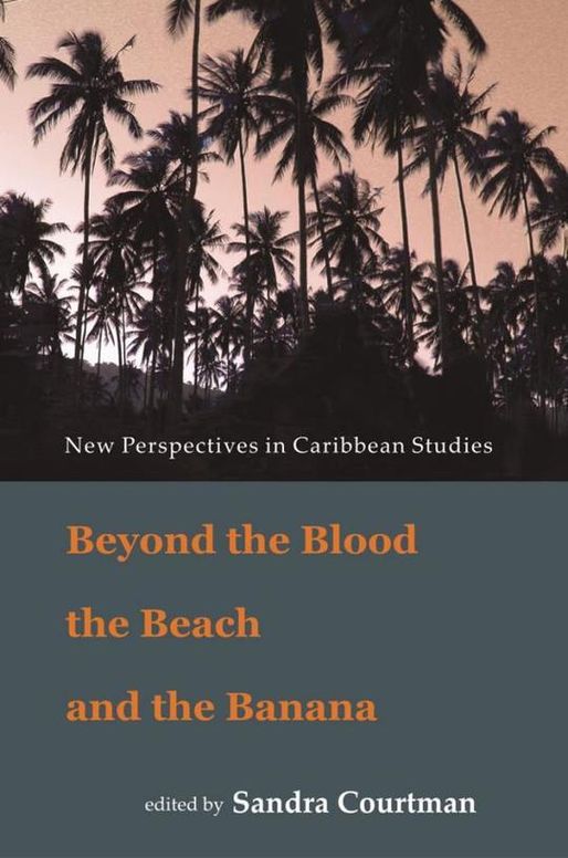 Beyond the Blood, the Beach and the Banana: New Perspectives in Caribbean Studies