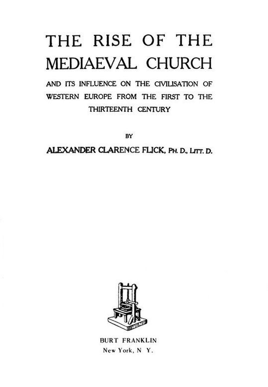The Rise of the Mediaeval Church And its Influence on the Civilization of Western Europe from The First to the The Thirteen Century