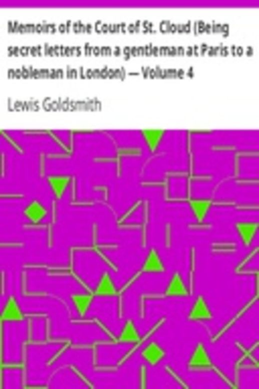Memoirs of the Court of St. Cloud (Being secret letters from a gentleman at Paris to a nobleman in London) — Volume 4