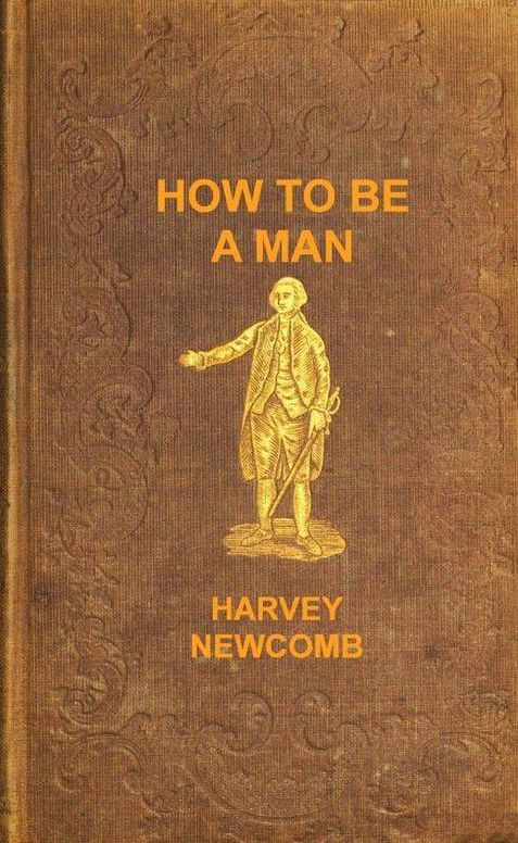 How to Be a Man
A Book for Boys, Containing Useful Hints on the Formation of Character