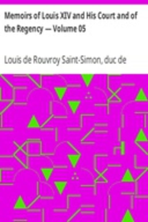 Memoirs of Louis XIV and His Court and of the Regency — Volume 05