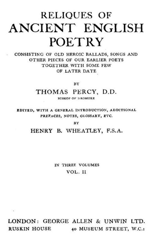 Reliques of Ancient English Poetry, Volume II (of 3) Consisting of Old Heroic Ballads, Songs and Other Pieces of Our Earlier Poets Together With Some Few of Later Date