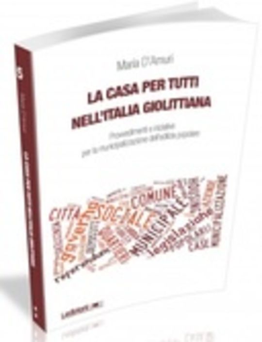 La casa per tutti nell'Italia giolittiana. Provvedimenti e iniziative per la municipalizzazione dell'edilizia popolare
