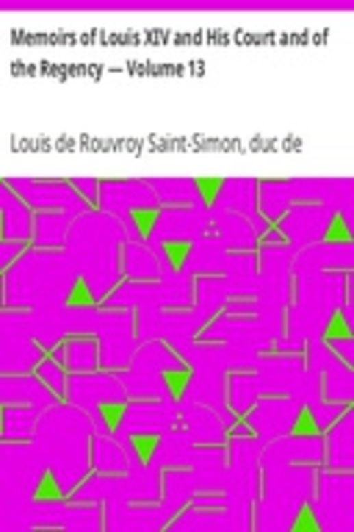 Memoirs of Louis XIV and His Court and of the Regency — Volume 13