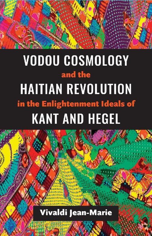 Vodou Cosmology and the Haitian Revolution in the Enlightenment Ideals of Kant and Hegel