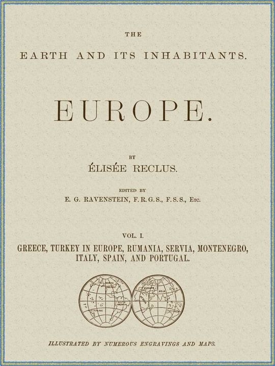 The Earth and its inhabitants, Volume 1: Europe.
Greece, Turkey in Europe, Rumania, Servia, Montenegro,
Italy, Spain, and Portugal.