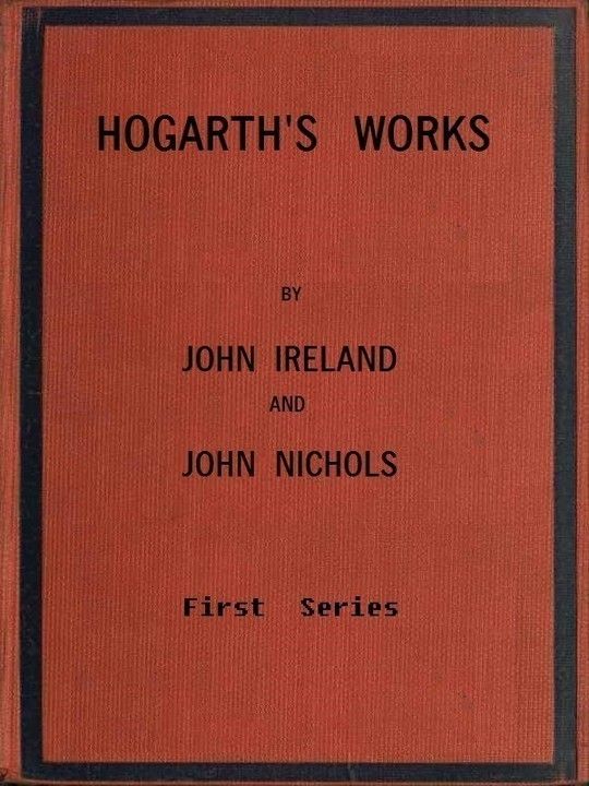 Hogarth's Works. Vol. 1 of 3 With life and anecdotal descriptions of his pictures