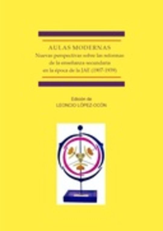 Aulas modernas: Nuevas perspectivas sobre las reformas de la enseñanza secundaria en la época de la JAE (1907-1939)