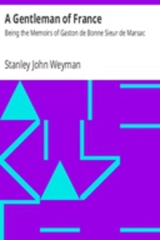 A Gentleman of France: Being the Memoirs of Gaston de Bonne Sieur de Marsac