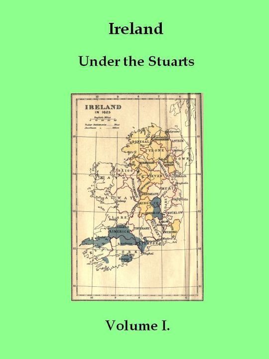 Ireland under the Stuarts and during the Interregnum, Vol. I (of 3), 1603-1642