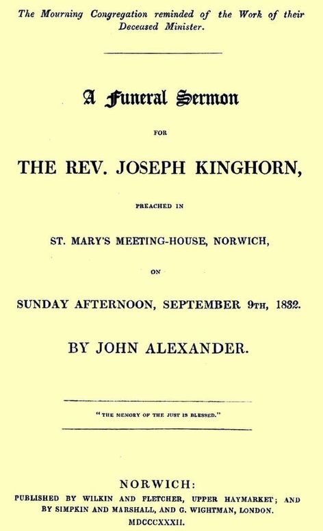 A funeral sermon for the Rev. Joseph Kinghorn
preached in St. Mary's Meeting-house, Norwich, on Sunday afternoon, September 9th, 1832