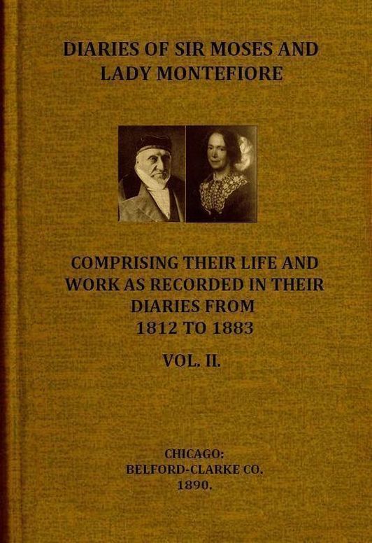 Diaries of Sir Moses and Lady Montefiore, Volume 2 (of 2) Comprising Their Life and Work as Recorded in Their Diaries From 1812 to 1883