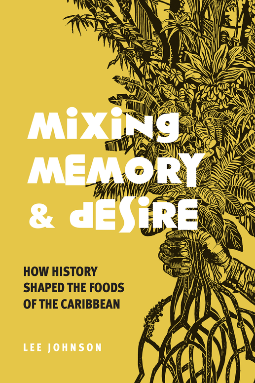 Mixing Memory and Desire: How History Shaped the Foods of the Caribbean