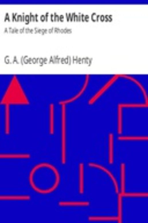 A Knight of the White Cross: A Tale of the Siege of Rhodes