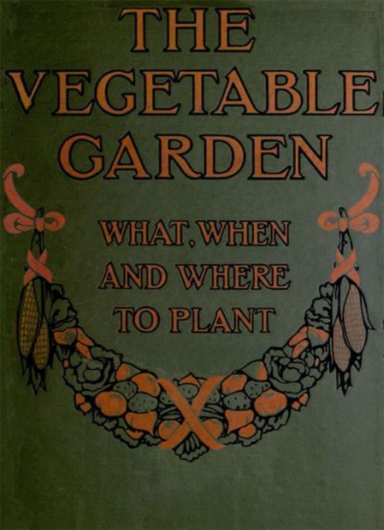 The Vegetable Garden What, When, and How to Plant