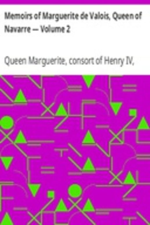 Memoirs of Marguerite de Valois, Queen of Navarre — Volume 2