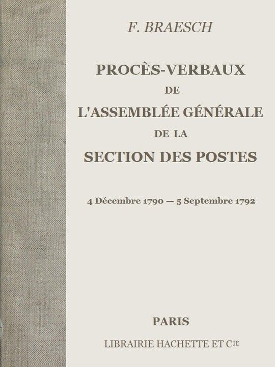 Procès-verbaux de l'Assemblée générale de la section des Postes 4 Décembre 1790 - 5 Septembre 1792