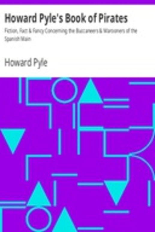 Howard Pyle's Book of Pirates Fiction, Fact & Fancy Concerning the Buccaneers & Marooners of the Spanish Main