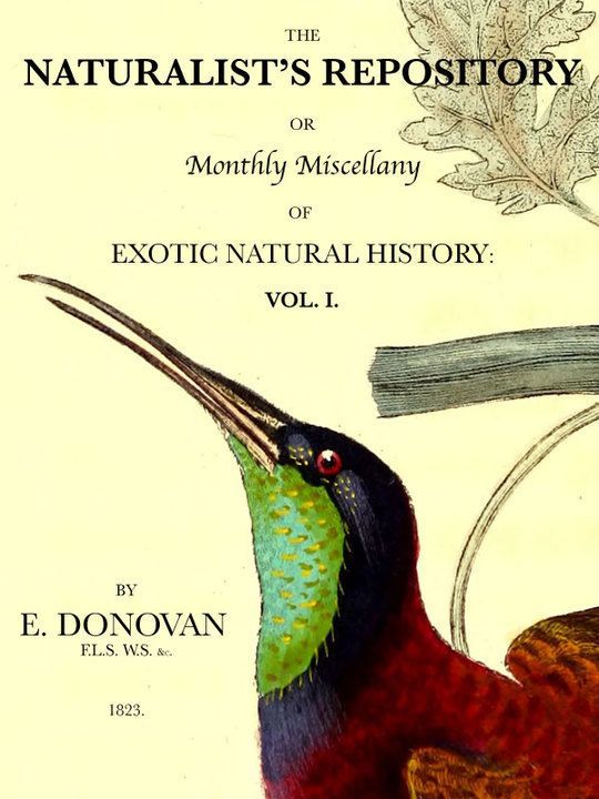 The Naturalist's Repository, Volume 1 (of 5)
or Monthly Miscellany of Exotic Natural History: etc. etc.