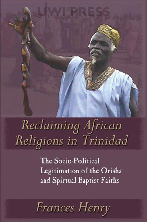 Reclaiming African Religions in Trinidad: The Socio-Political Legitimation of the Orisha and Spiritual Baptist Faiths