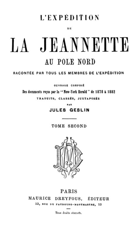 L'expédition de la Jeannette au pôle Nord racontée par tous les membres de l'expédition - volume 2
ouvrage composé des documents reçus par le 'New-York Herald'
de 1878 à 1882
