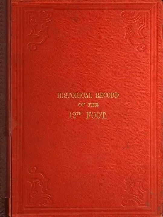 Historical Record of the Twelfth, or the East Suffolk, Regiment of Foot, Containing an Account of the Formation of the Regiment in 1685, and of Its Subsequent Services to 1847