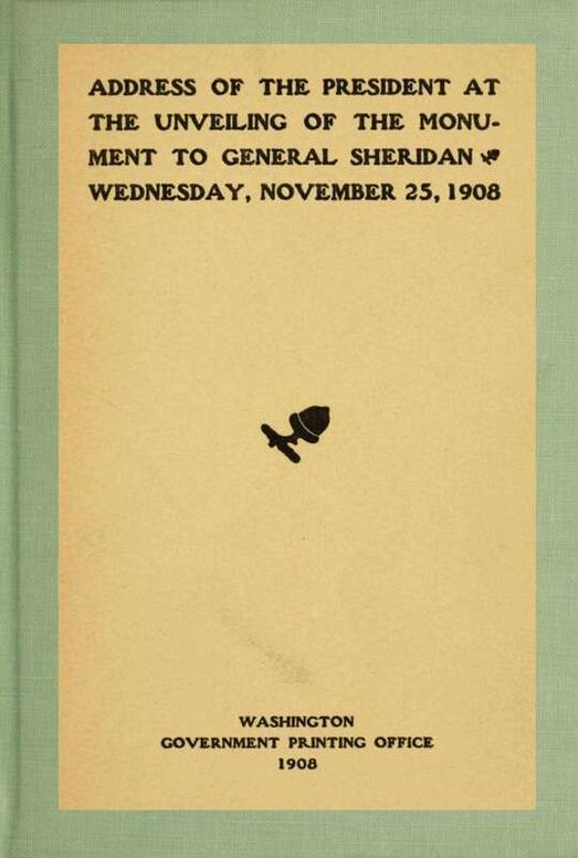 Address of the President at the unveiling of the monument to General Sheridan, Wednesday, November 25, 1908