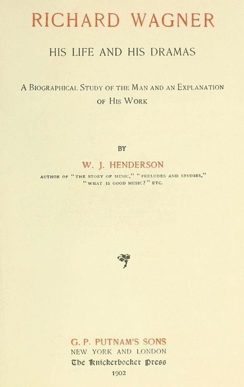 Richard Wagner His Life and His Dramas A Biographical Study of the Man and an Explanation of His Work