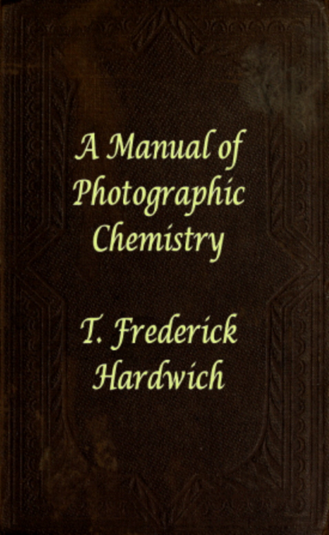 A Manual of Photographic Chemistry: Including the Practice of the Collodion Process