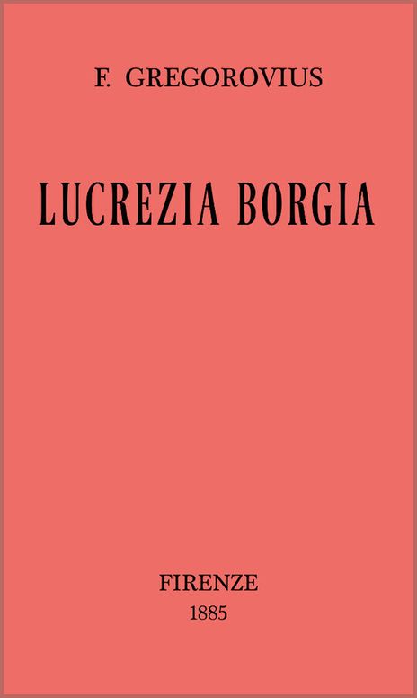 Lucrezia Borgia / secondo documenti e carteggi del tempo