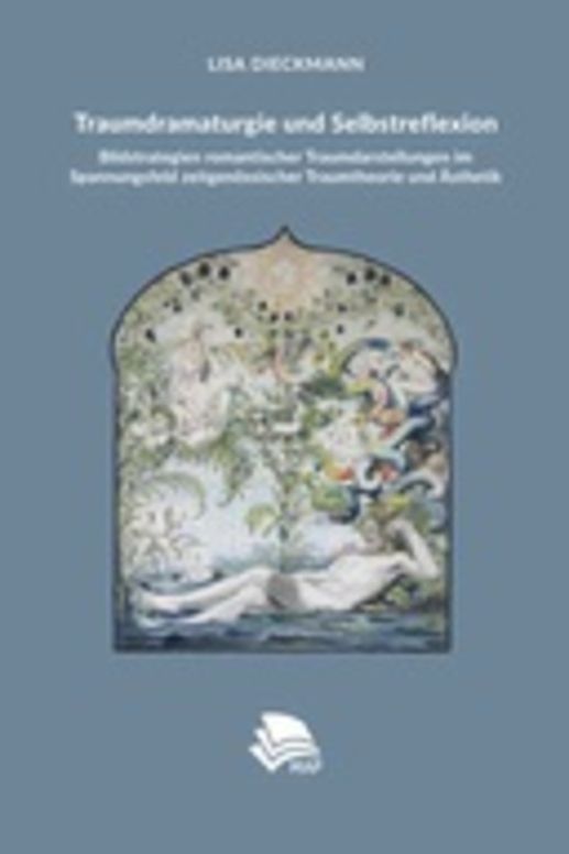 Traumdramaturgie und Selbstreflexion: Bildstrategien romantischer Traumdarstellungen im Spannungsfeld zeitgenössischer Traumtheorie und Ästhetik