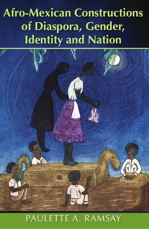 Afro-Mexican Constructions of Diaspora, Gender, Identity and Nation