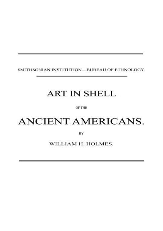 Art in Shell of the Ancient Americans Second annual report of the Bureau of Ethnology to the Secretary of the Smithsonian Institution, 1880-81, pages 179-306