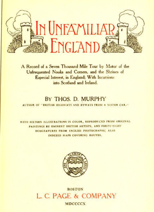 In Unfamiliar England A Record of a Seven Thousand Mile Tour by Motor of the Unfrequented Nooks and Corners, and the Shrines of Especial Interest, in England; With Incursions into Scotland and Ireland.