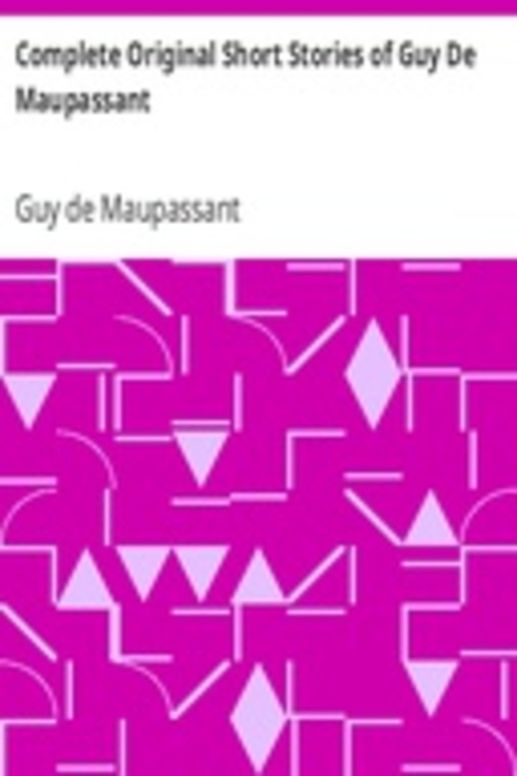 Complete Original Short Stories of Guy De Maupassant