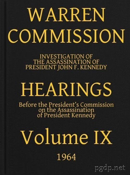 Warren Commission (9 of 26): Hearings Vol. IX (of 15)