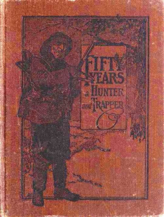 Fifty Years a Hunter and Trapper Autobiography, experiences and observations of Eldred Nathaniel Woodcock during his fifty years of hunting and trapping.