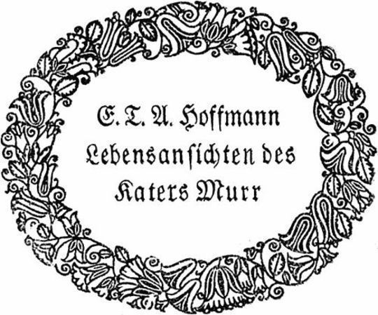 Lebensansichten des Katers Murr nebst fragmentarischer Biographie des Kapellmeisters Johannes Kreisler in zufälligen Makulaturblättern