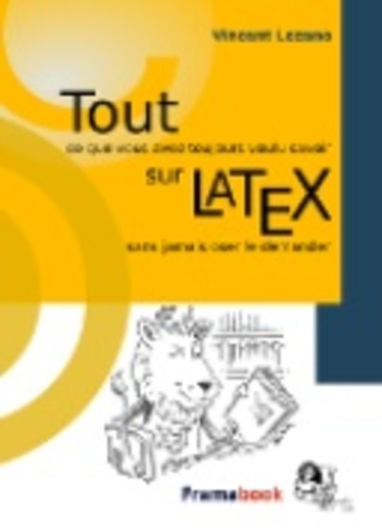 Tout ce que vous avez toujours voulu savoir sur LaTeX sans jamais oser le demander