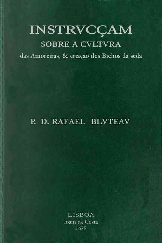 Instrucçam sobre a cultura das amoreiras, & criaçaõ dos bichos da seda: dirigida a conservaçaõ, & augmento das manufacturas da seda, estabelecidas pelo... Principe Dom Pedro Governador, e Regente... d