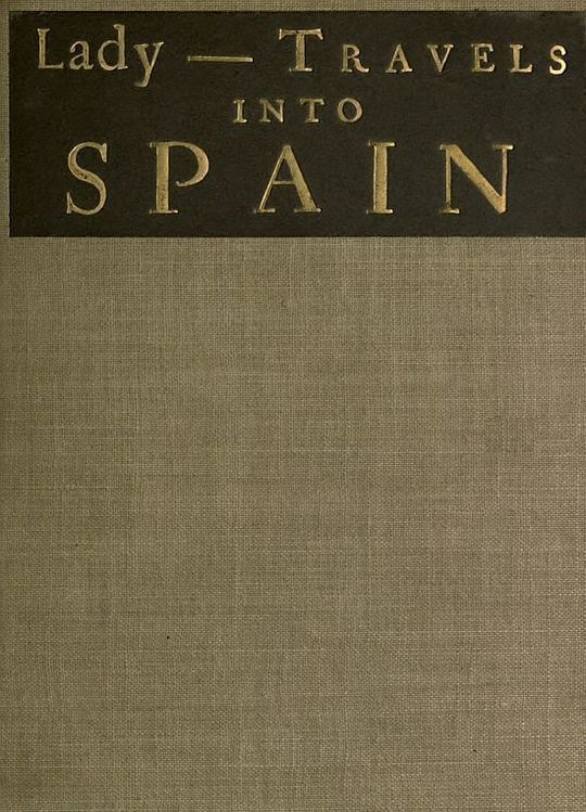 The Ingenious and Diverting Letters of the Lady—Travels into Spain Describing the Devotions, Nunneries, Humours, Customs, Laws, Militia, Trade, Diet and Recreations of that People