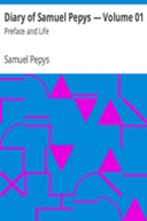 Diary of Samuel Pepys — Volume 01: Preface and Life
