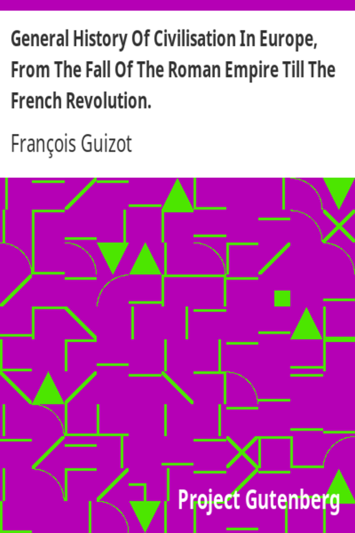 General History Of Civilisation In Europe, From The Fall Of The Roman Empire Till The French Revolution.