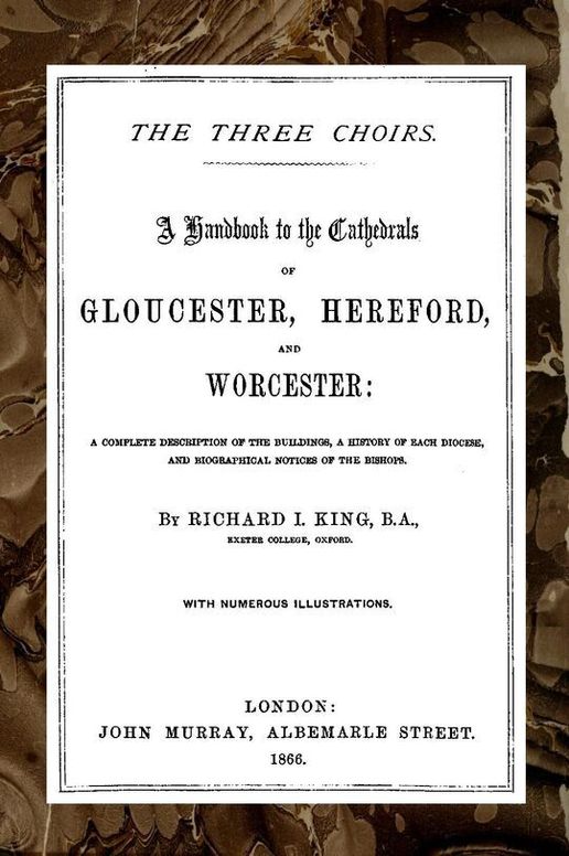 The Threee Choirs: A Handbook to the Cathedrals of Gloucester, Hereford, and Worcester
A Complete Description of the Buildings, a History of Each Diocese and Biographical Notices of the Bishops