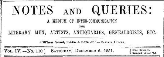 Notes and Queries, Vol. IV, Number 110, December 6, 1851 A Medium of Inter-communication for Literary Men, Artists, Antiquaries, Genealogists, etc.