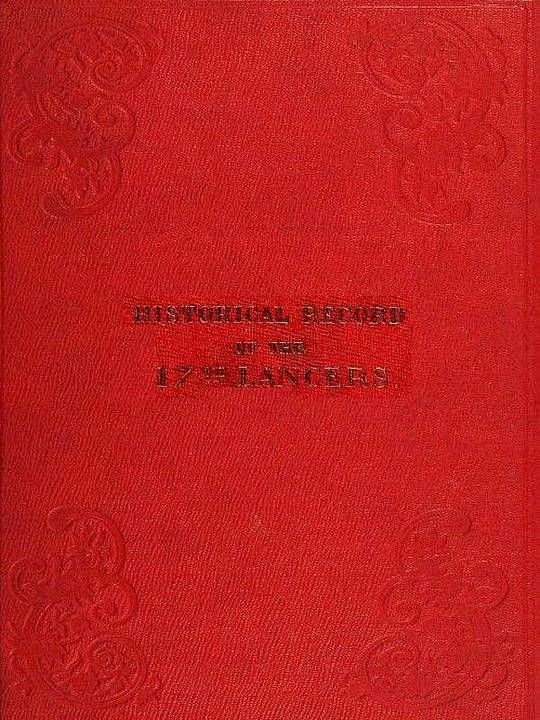 Historical record of the Seventeenth Regiment of Light Dragoons—Lancers
containing an account of the formation of the regiment in
1759 and of its subsequent services to 1841.