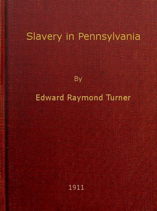 Slavery in Pennsylvania A Dissertation Submitted to the Board of University Studies of the Johns Hopkins University in Conformity with the Requirements