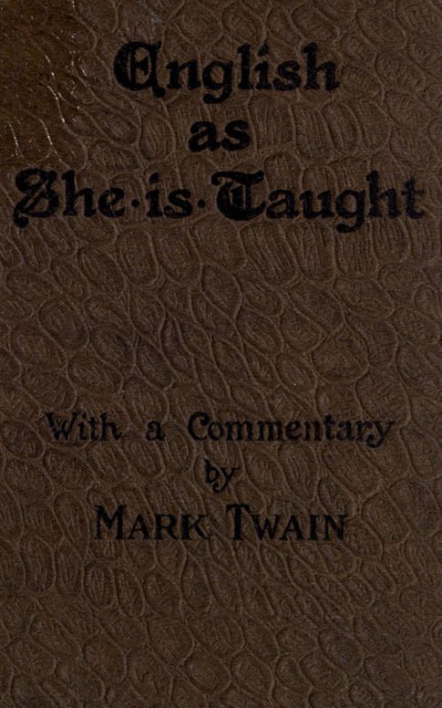English as She is Taught
Being Genuine Answers to Examination Questions in Our Public Schools
