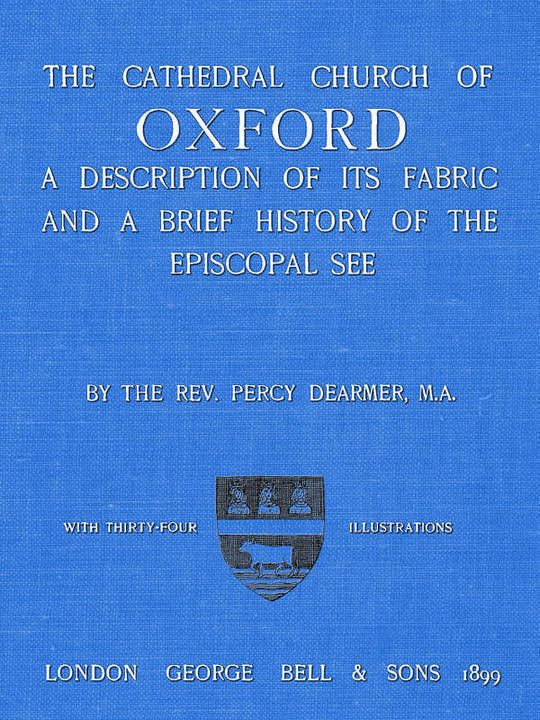 The Cathedral Church of Oxford A description of its fabric and a brief history of the episcopal see