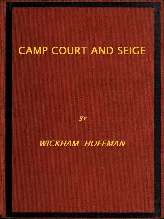 Camp Court and Siege A Narrative of Personal Adventure and Observation During Two Wars: 1861-1865; 1870-1871